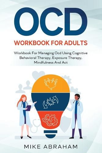 Cover image for Ocd Workbook for Adults; Workbook for Managing Ocd Using Cognitive Behavioral Therapy, Exposure Therapy, Mindfulness and ACT