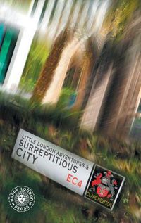 Cover image for Little London Adventures and SurreptitiousCity: Hidden views of City of London