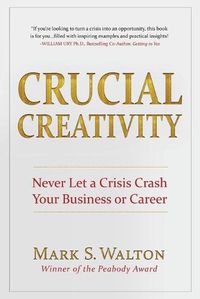 Cover image for Crucial Creativity: Never Let a Crisis Crash Your Business or Career