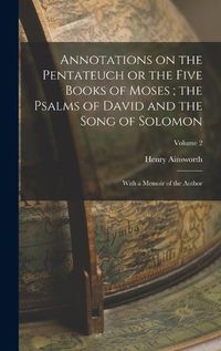 Cover image for Annotations on the Pentateuch or the Five Books of Moses; the Psalms of David and the Song of Solomon