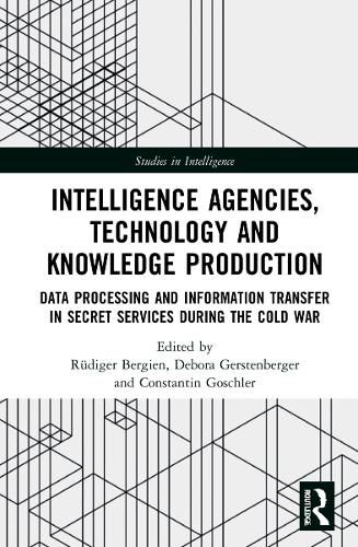 Cover image for Intelligence Agencies, Technology and Knowledge Production: Data Processing and Information Transfer in Secret Services during the Cold War