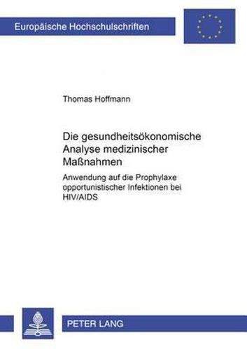 Die Gesundheitsoekonomische Analyse Medizinischer Massnahmen: Anwendung Auf Die Prophylaxe Opportunistischer Infektionen Bei Hiv/AIDS