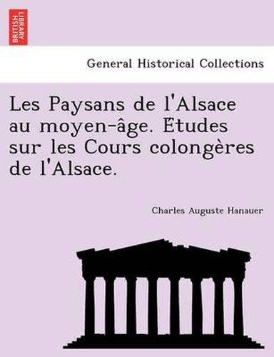 Les Paysans de L'Alsace Au Moyen-A GE. E Tudes Sur Les Cours Colonge Res de L'Alsace.