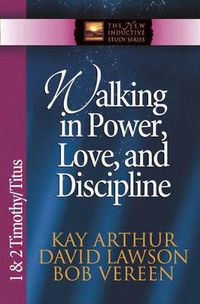 Cover image for Walking in Power, Love, and Discipline: 1 & 2 Timothy and Titus