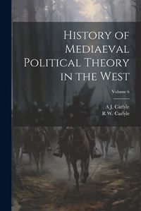 Cover image for History of Mediaeval Political Theory in the West; Volume 6