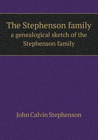 Cover image for The Stephenson family a genealogical sketch of the Stephenson family