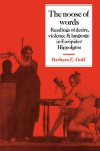 Cover image for The Noose of Words: Readings of Desire, Violence and Language in Euripides' Hippolytos