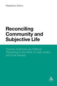 Cover image for Reconciling Community and Subjective Life: Trauma Testimony as Political Theorizing in the Work of Jean Amery and Imre Kertesz