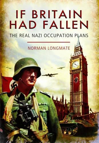 Cover image for If Britain Had Fallen: The Real Nazi Occupation Plans