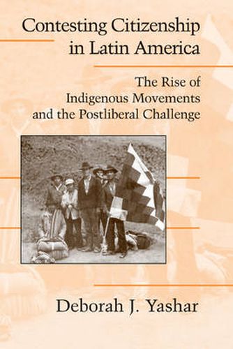 Cover image for Contesting Citizenship in Latin America: The Rise of Indigenous Movements and the Postliberal Challenge