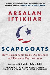 Cover image for Scapegoats: How Islamophobia Helps Our Enemies and Threatens Our Freedoms