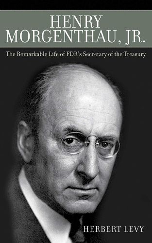 Henry Morgenthau, Jr.: The Remarkable Life of FDR's Secretary of the Treasury