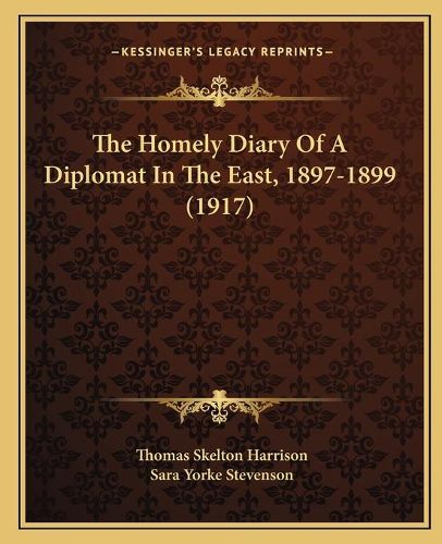 Cover image for The Homely Diary of a Diplomat in the East, 1897-1899 (1917)