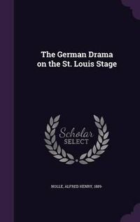 Cover image for The German Drama on the St. Louis Stage