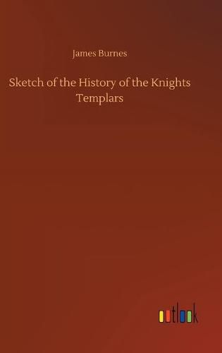 Sketch of the History of the Knights Templars