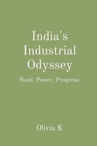 Cover image for India's Industrial Odyssey: Steel, Power, Progress