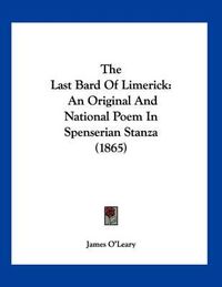 Cover image for The Last Bard of Limerick: An Original and National Poem in Spenserian Stanza (1865)