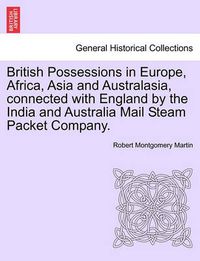 Cover image for British Possessions in Europe, Africa, Asia and Australasia, Connected with England by the India and Australia Mail Steam Packet Company.