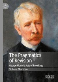 Cover image for The Pragmatics of Revision: George Moore's Acts of Rewriting