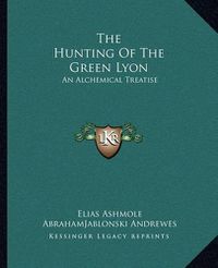 Cover image for The Hunting of the Green Lyon: An Alchemical Treatise