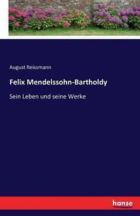 Cover image for Felix Mendelssohn-Bartholdy: Sein Leben und seine Werke