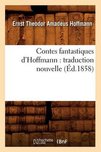 Contes Fantastiques d'Hoffmann: Traduction Nouvelle (Ed.1858)