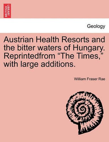 Cover image for Austrian Health Resorts and the Bitter Waters of Hungary. Reprintedfrom  The Times,  with Large Additions.