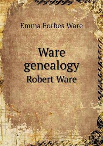 Cover image for Ware genealogy Robert Ware