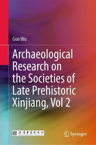 Cover image for Archaeological Research on the Societies of Late Prehistoric Xinjiang, Vol 2