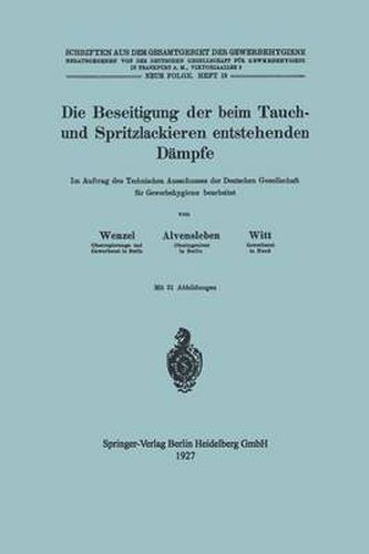 Die Beseitigung Der Beim Tauch- Und Spritzlackieren Entstehenden Dampfe: Im Auftrag Des Technischen Ausschusses Der Deutschen Gesellschaft F&#971;r Gewerbehygiene Bearbeitet