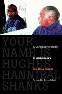 Cover image for Your Name Is Hughes Hannibal Shanks: A Caregiver's Guide to Alzheimer's