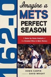 Cover image for 162-0: Imagine a Mets Perfect Season: A Game-by-Game Anaylsis of the Greatest Wins in Mets History