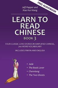 Cover image for Learn to Read Chinese, Book 3: Four Classic Love Stories in Simplified Chinese, 700 Word Vocabulary, Includes Pinyin and English