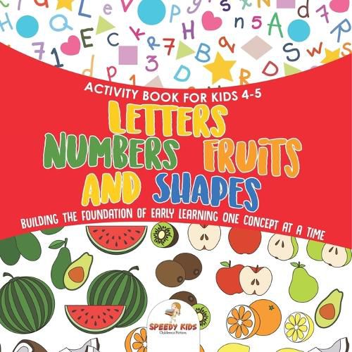 Cover image for Activity Book for Kids 4-5. Letters, Numbers, Fruits and Shapes. Building the Foundation of Early Learning One Concept at a Time. Includes Coloring and Connect the Dots Exercises