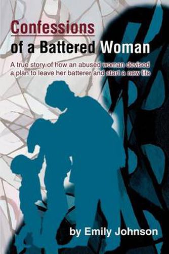 Cover image for Confessiona of a Battered Woman: A True Story of How an Abused Woman Devised a Plan to Leave Her Batterer and Start a New Life