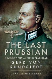 Cover image for The Last Prussian: A Biography of Field Marshal Gerd von Rundstedt