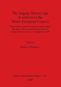 Cover image for The Aegean Bronze Age in Relation to the Wider European Context: Papers from a session at the Eleventh Annual Meeting of the European Association of Archaeologists, Cork, 5-11 September 2005