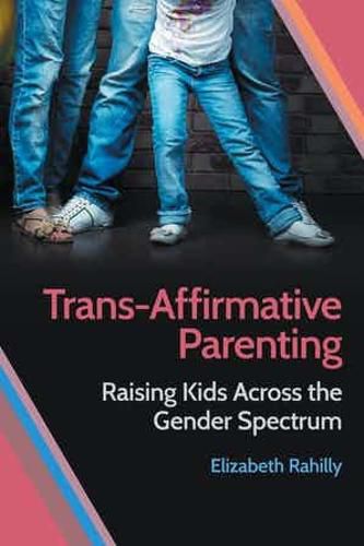 Cover image for Trans-Affirmative Parenting: Raising Kids Across the Gender Spectrum