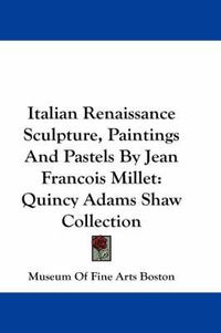 Cover image for Italian Renaissance Sculpture, Paintings and Pastels by Jean Francois Millet: Quincy Adams Shaw Collection
