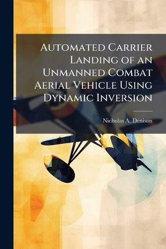 Cover image for Automated Carrier Landing of an Unmanned Combat Aerial Vehicle Using Dynamic Inversion