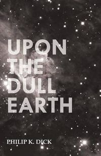 Cover image for Upon The Dull Earth