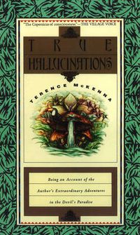 Cover image for True Hallucinations: Being an Account of the Author's Extraordinary Adventures in the Devil's Paradise