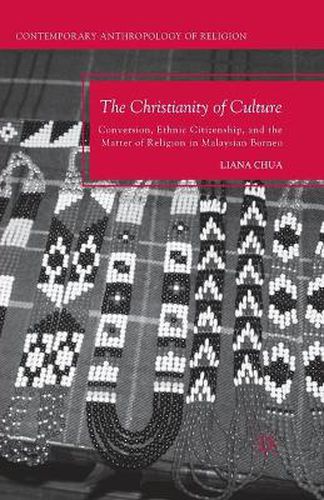 Cover image for The Christianity of Culture: Conversion, Ethnic Citizenship, and the Matter of Religion in Malaysian Borneo