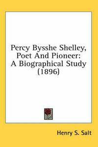 Cover image for Percy Bysshe Shelley, Poet and Pioneer: A Biographical Study (1896)