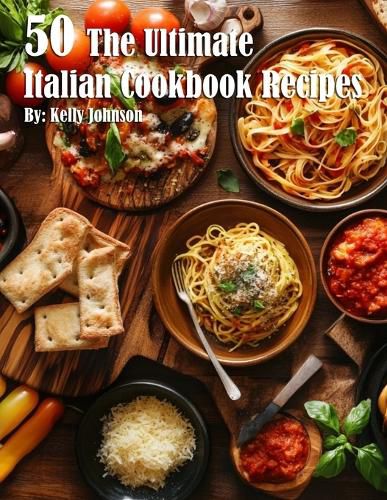 Cover image for 50 The Ultimate Italian Cookbook Recipes