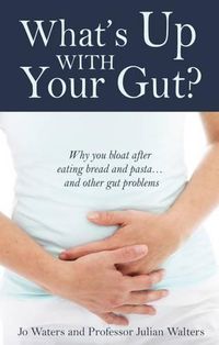 Cover image for What's Up with Your Gut?: Why You Bloat After Eating Bread and Pasta...and Other Gut Problems