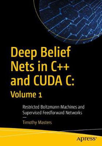 Cover image for Deep Belief Nets in C++ and CUDA C: Volume 1: Restricted Boltzmann Machines and Supervised Feedforward Networks