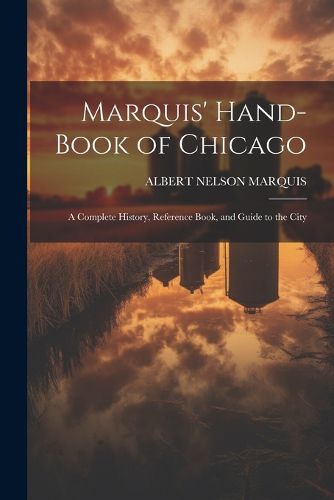 Cover image for Marquis' Hand-book of Chicago; a Complete History, Reference Book, and Guide to the City