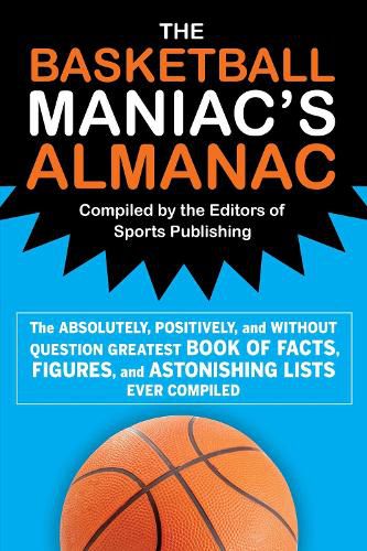 Cover image for The Basketball Maniac's Almanac: The Absolutely, Positively, and Without Question Greatest Book of Fact, Figures, and Astonishing Lists Ever Compiled