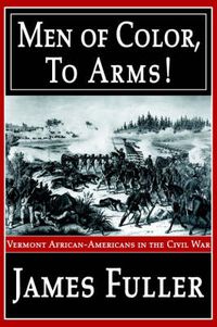 Cover image for Men of Color, to Arms!: Vermont African-Americans in the Civil War